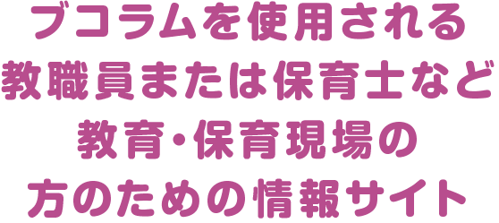 ブコラムを使用される教職員または保育士など教育・保育現場の方のための情報サイト